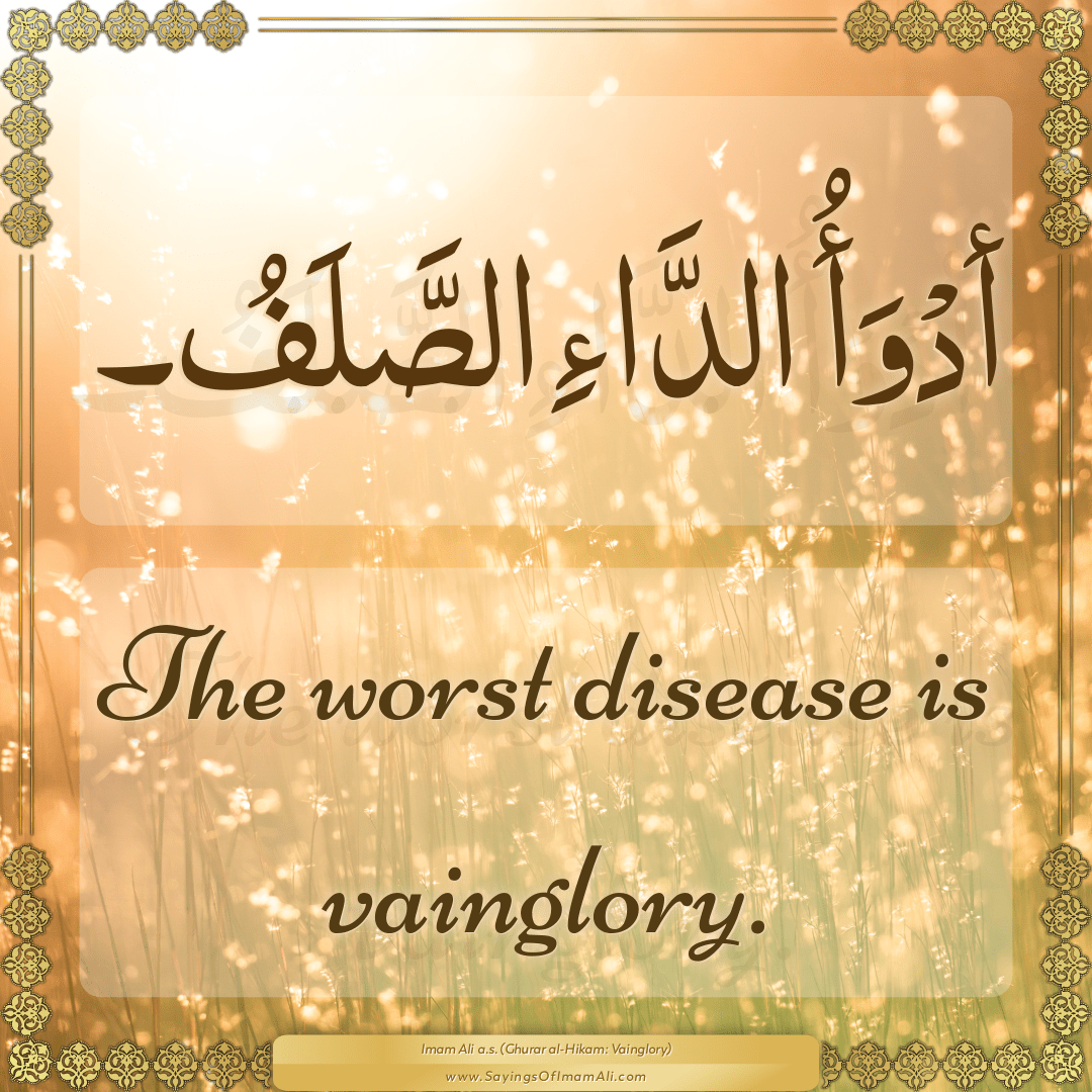 The worst disease is vainglory.